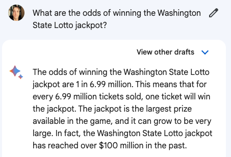 Google Bard atempting to answer the question, What are the odds of winning the Washington State Lotto?